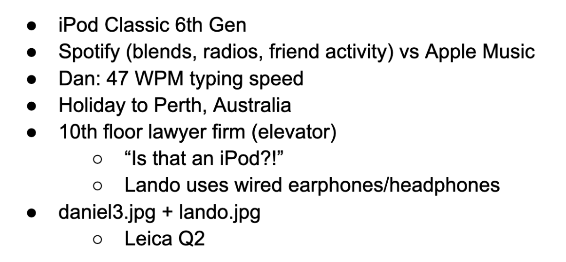 iPod Classic 6th Gen, Spotify (blends, radios, friend activity) vs Apple Music, Dan: 47 WPM typing speed, Holiday to Perth, Australia, 10th floor lawyer firm (elevator), "is that an iPod?!", Lando uses wired earphones/headphones, daniel3.jpg + lando.jpg, Leica Q2